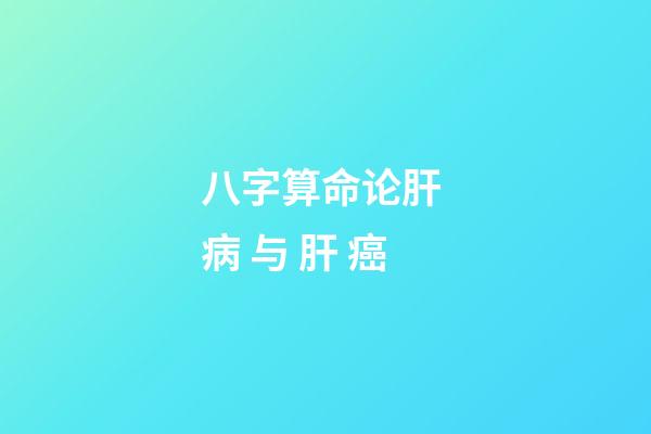 八字算命论肝 病 与 肝 癌
